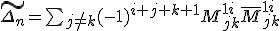 tex:\small {{\tilde {\Delta _{n}}}=\sum _{j\neq k}(-1)^{i+j+k+1}M_{jk}^{1i}{\bar {M}}_{jk}^{1i}}